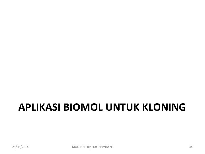 APLIKASI BIOMOL UNTUK KLONING 28/03/2014 MODIFIED by Prof. Sismindari 44 