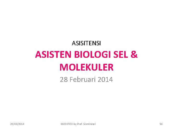 ASISITENSI ASISTEN BIOLOGI SEL & MOLEKULER 28 Februari 2014 28/03/2014 MODIFIED by Prof. Sismindari