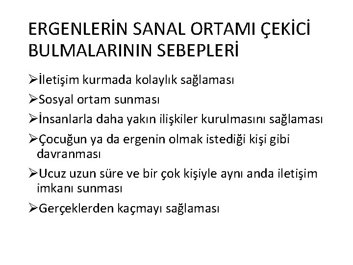 ERGENLERİN SANAL ORTAMI ÇEKİCİ BULMALARININ SEBEPLERİ Øİletişim kurmada kolaylık sağlaması ØSosyal ortam sunması Øİnsanlarla