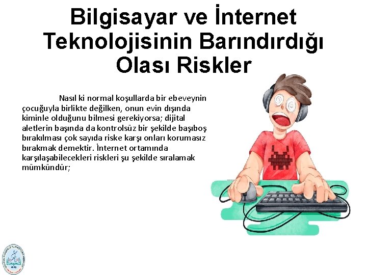 Bilgisayar ve İnternet Teknolojisinin Barındırdığı Olası Riskler Nasıl ki normal koşullarda bir ebeveynin çocuğuyla