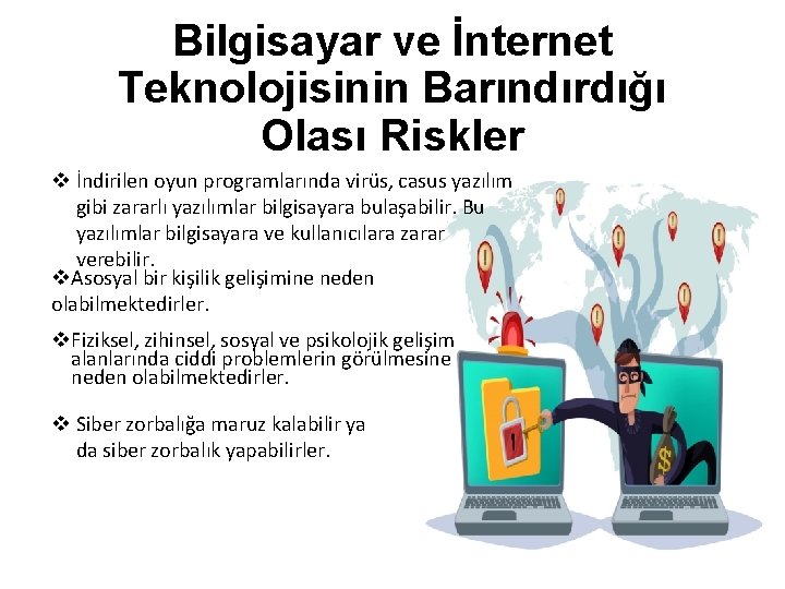 Bilgisayar ve İnternet Teknolojisinin Barındırdığı Olası Riskler v İndirilen oyun programlarında virüs, casus yazılım