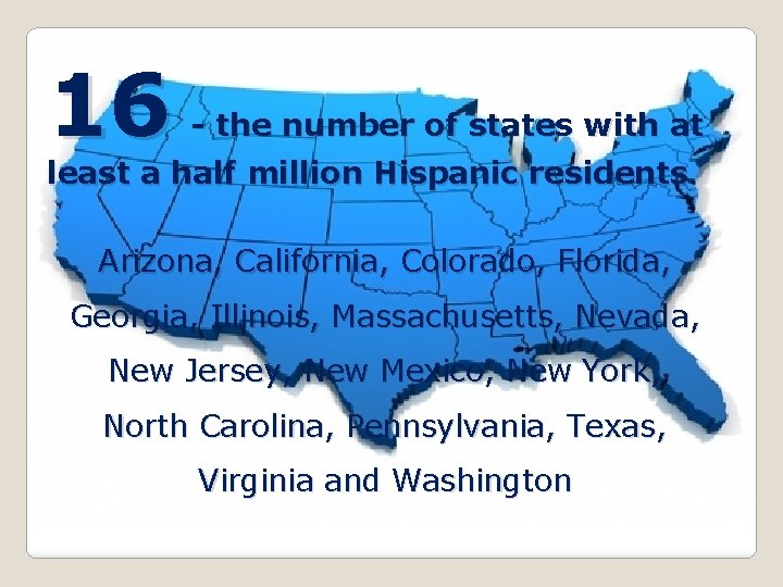 16 - the number of states with at least a half million Hispanic residents