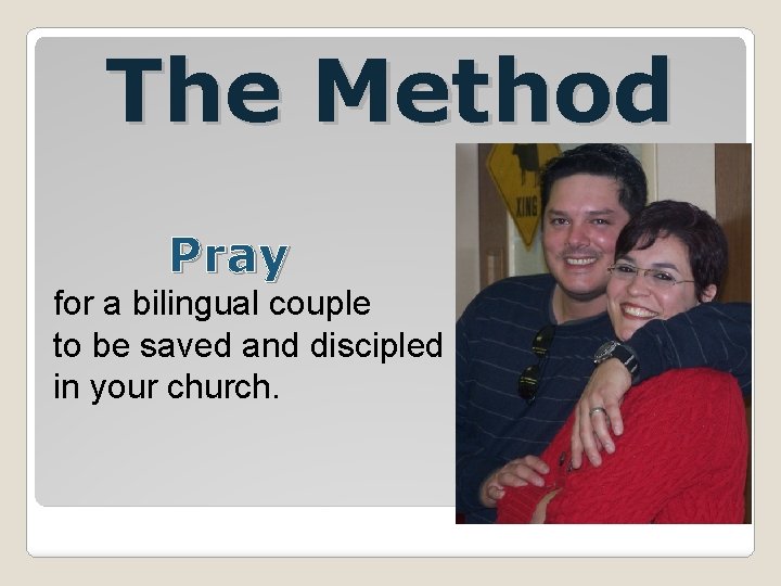 The Method Pray for a bilingual couple to be saved and discipled in your