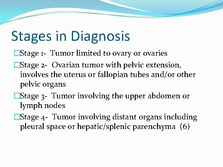 Stages in Diagnosis �Stage 1 - Tumor limited to ovary or ovaries �Stage 2