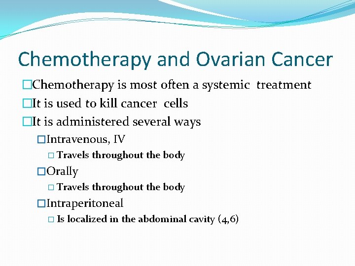 Chemotherapy and Ovarian Cancer �Chemotherapy is most often a systemic treatment �It is used