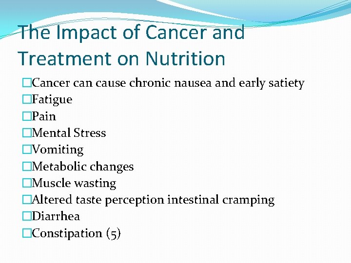 The Impact of Cancer and Treatment on Nutrition �Cancer can cause chronic nausea and