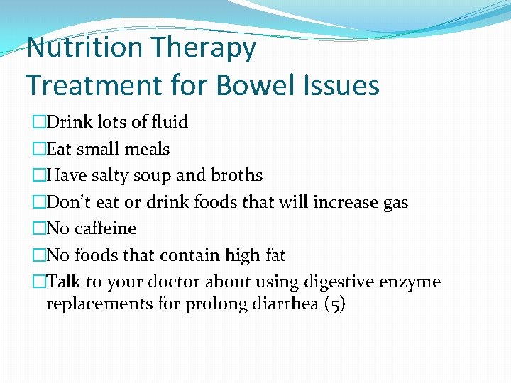 Nutrition Therapy Treatment for Bowel Issues �Drink lots of fluid �Eat small meals �Have