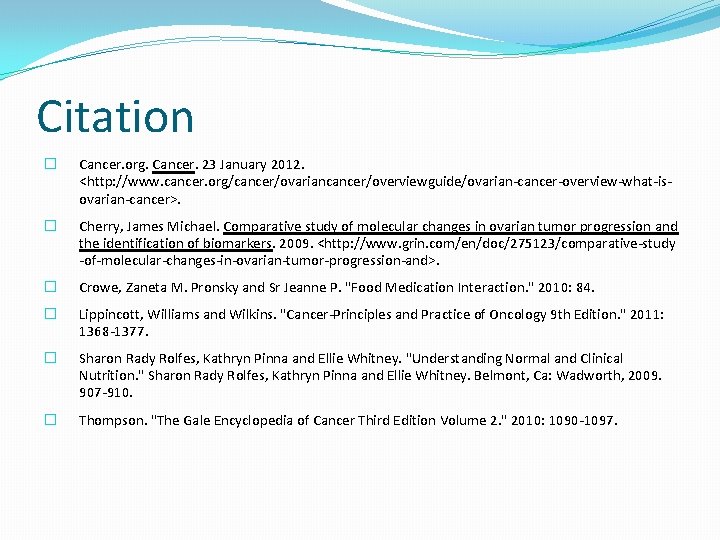 Citation � Cancer. org. Cancer. 23 January 2012. <http: //www. cancer. org/cancer/ovariancancer/overviewguide/ovarian-cancer-overview-what-isovarian-cancer>. � Cherry,