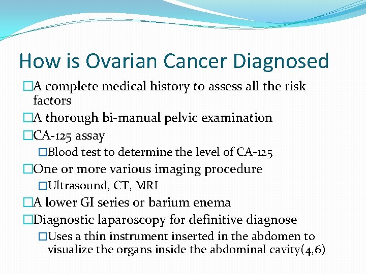 How is Ovarian Cancer Diagnosed �A complete medical history to assess all the risk