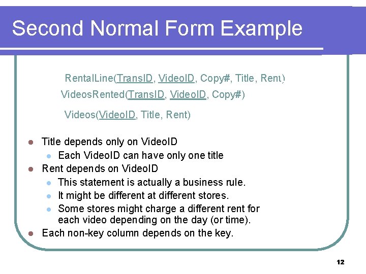 Second Normal Form Example Rental. Line(Trans. ID, Video. ID, Copy#, Title, Rent) Videos. Rented(Trans.