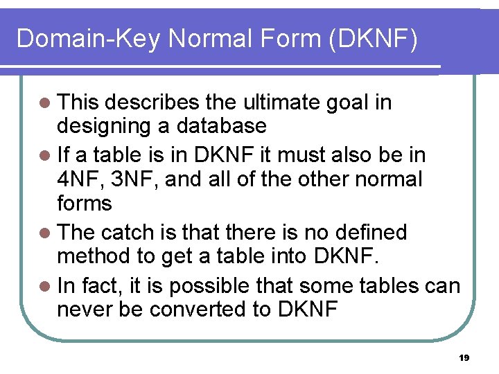 Domain-Key Normal Form (DKNF) l This describes the ultimate goal in designing a database