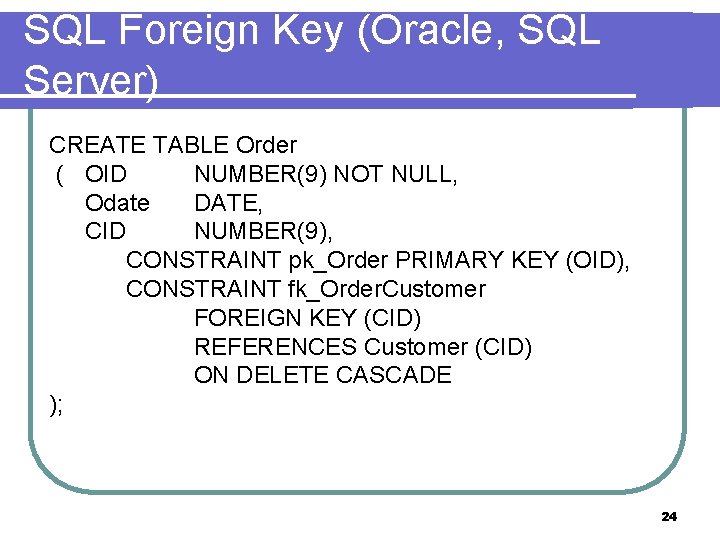 SQL Foreign Key (Oracle, SQL Server) CREATE TABLE Order ( OID NUMBER(9) NOT NULL,