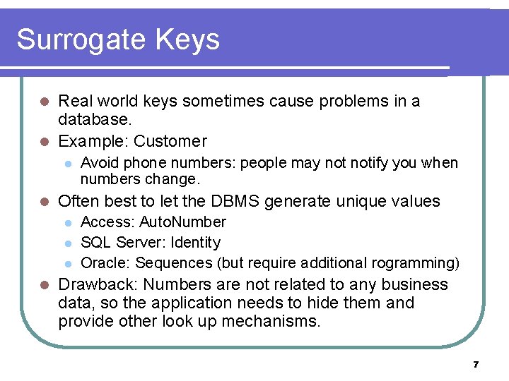 Surrogate Keys Real world keys sometimes cause problems in a database. l Example: Customer