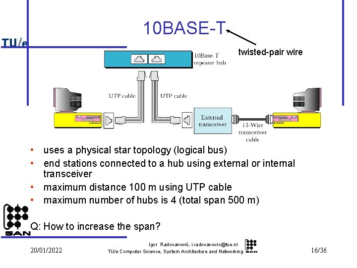 10 BASE-T twisted-pair wire • uses a physical star topology (logical bus) • end