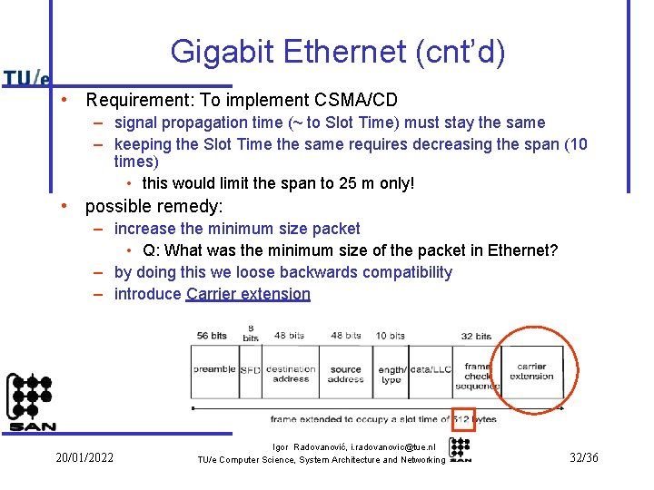 Gigabit Ethernet (cnt’d) • Requirement: To implement CSMA/CD – signal propagation time (~ to