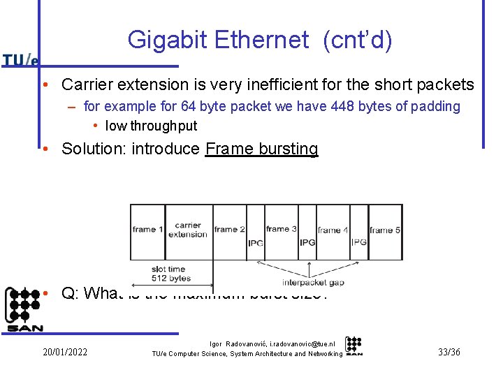 Gigabit Ethernet (cnt’d) • Carrier extension is very inefficient for the short packets –