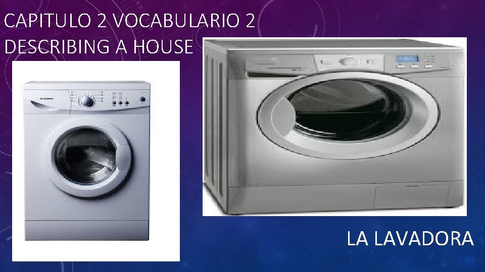 CAPITULO 2 VOCABULARIO 2 DESCRIBING A HOUSE LA LAVADORA 