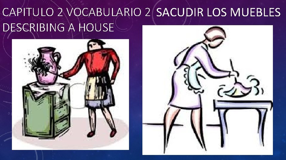 CAPITULO 2 VOCABULARIO 2 SACUDIR LOS MUEBLES DESCRIBING A HOUSE 