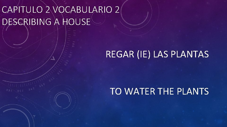 CAPITULO 2 VOCABULARIO 2 DESCRIBING A HOUSE REGAR (IE) LAS PLANTAS TO WATER THE