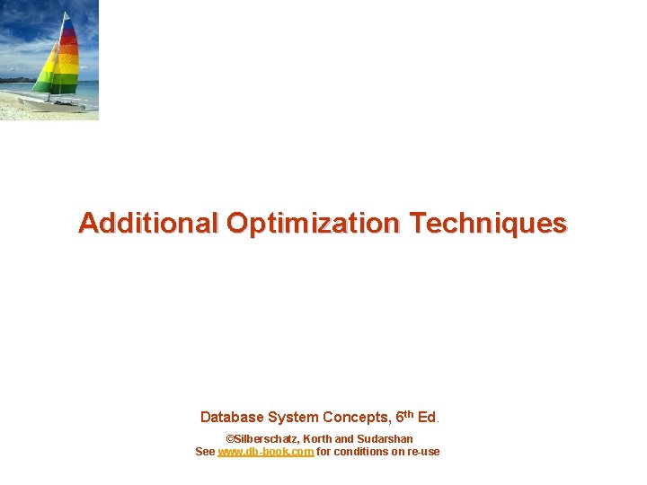 Additional Optimization Techniques Database System Concepts, 6 th Ed. ©Silberschatz, Korth and Sudarshan See