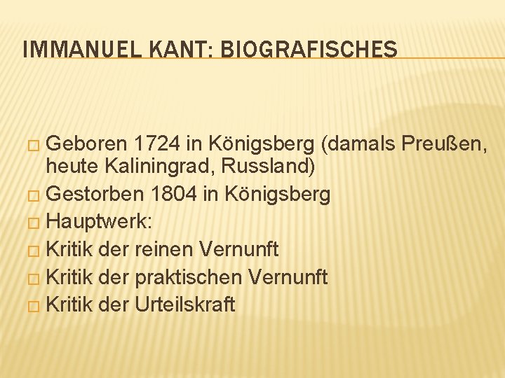 IMMANUEL KANT: BIOGRAFISCHES � Geboren 1724 in Königsberg (damals Preußen, heute Kaliningrad, Russland) �