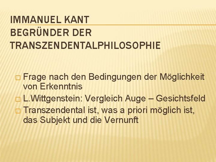 IMMANUEL KANT BEGRÜNDER TRANSZENDENTALPHILOSOPHIE � Frage nach den Bedingungen der Möglichkeit von Erkenntnis �