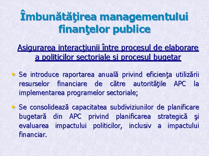 Îmbunătăţirea managementului finanţelor publice Asigurarea interacţiunii între procesul de elaborare a politicilor sectoriale şi