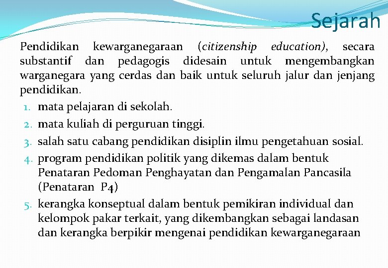 Sejarah Pendidikan kewarganegaraan (citizenship education), secara substantif dan pedagogis didesain untuk mengembangkan warganegara yang