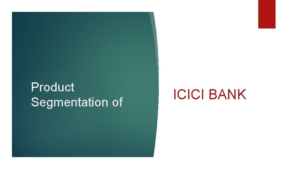 Product Segmentation of ICICI BANK 
