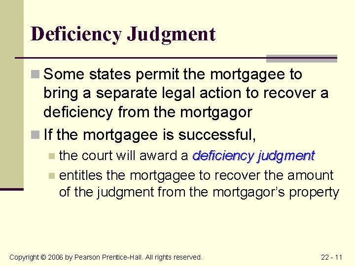 Deficiency Judgment n Some states permit the mortgagee to bring a separate legal action