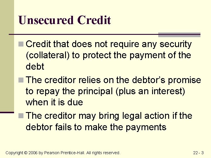 Unsecured Credit n Credit that does not require any security (collateral) to protect the