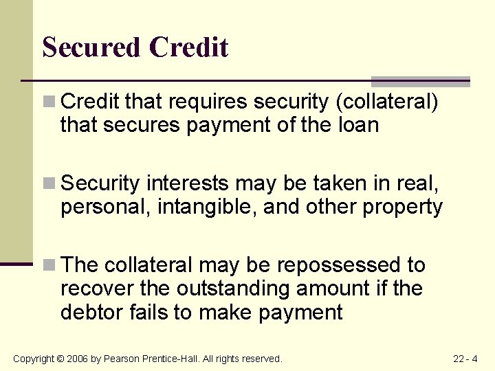 Secured Credit n Credit that requires security (collateral) that secures payment of the loan