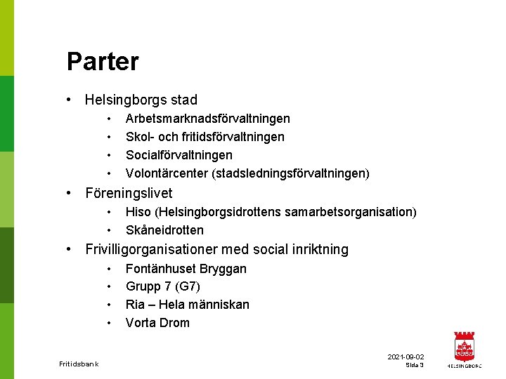 Parter • Helsingborgs stad • • Arbetsmarknadsförvaltningen Skol- och fritidsförvaltningen Socialförvaltningen Volontärcenter (stadsledningsförvaltningen) •