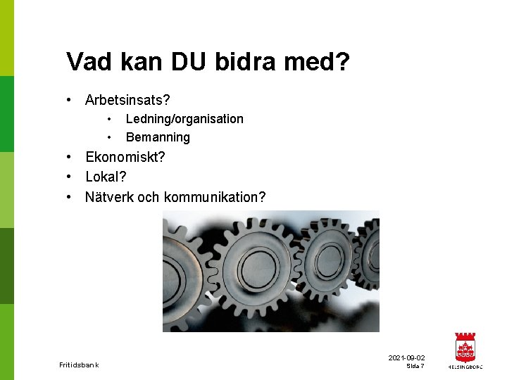 Vad kan DU bidra med? • Arbetsinsats? • • Ledning/organisation Bemanning • Ekonomiskt? •