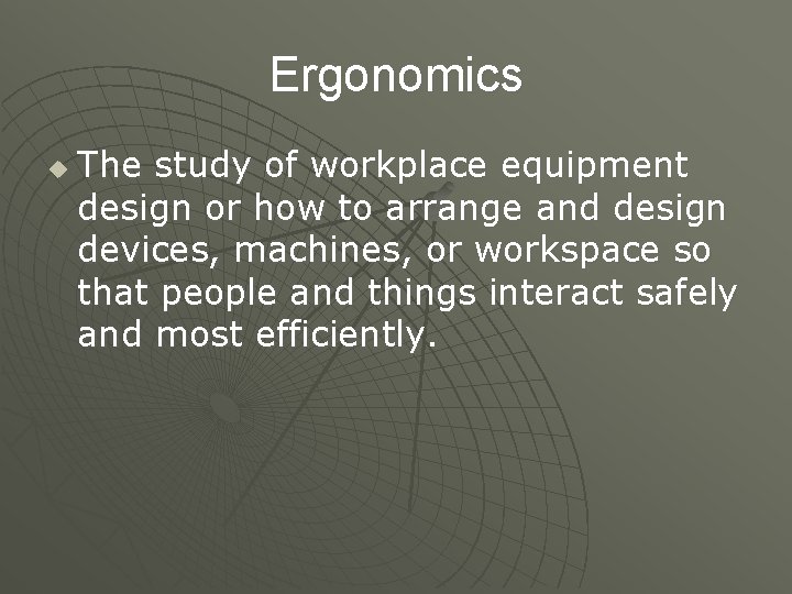 Ergonomics u The study of workplace equipment design or how to arrange and design
