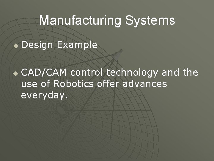 Manufacturing Systems u u Design Example CAD/CAM control technology and the use of Robotics