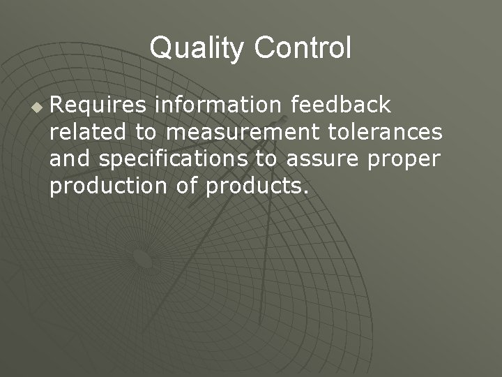 Quality Control u Requires information feedback related to measurement tolerances and specifications to assure