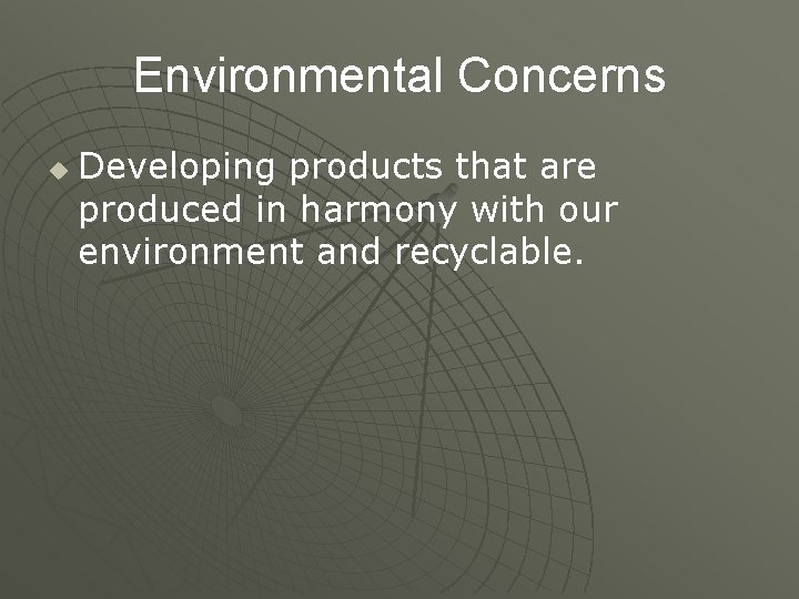 Environmental Concerns u Developing products that are produced in harmony with our environment and