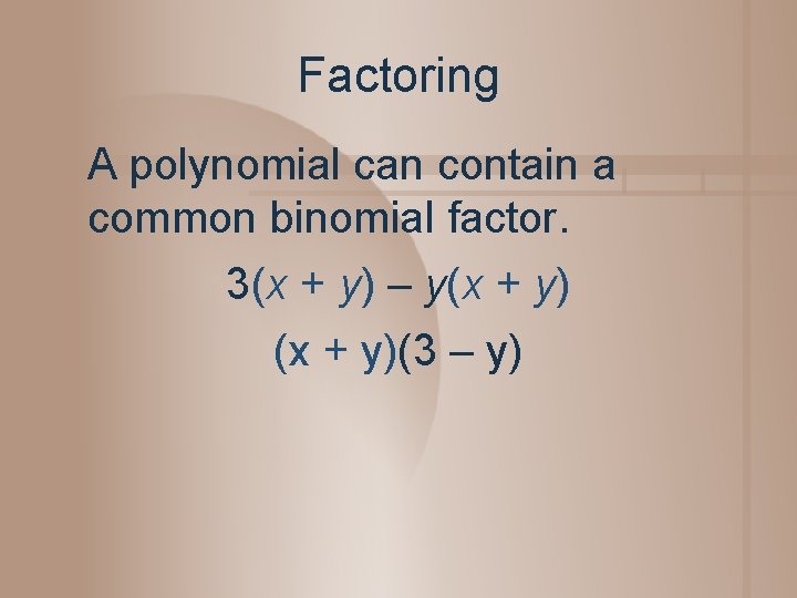 Factoring A polynomial can contain a common binomial factor. 3(x + y) – y(x