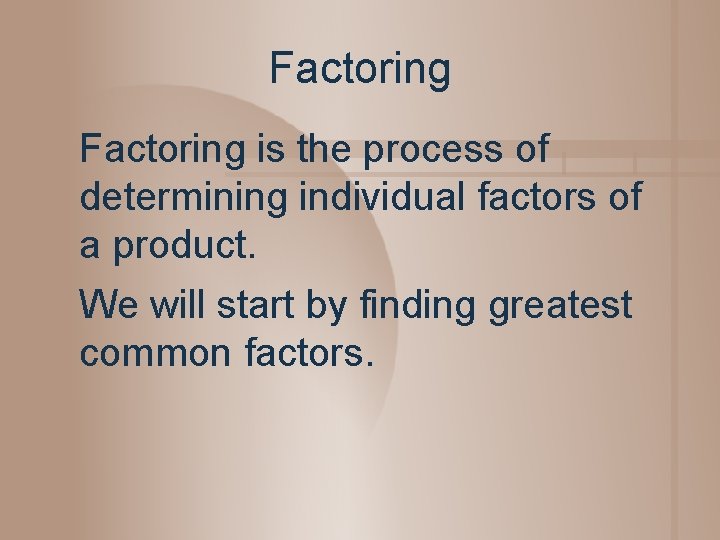 Factoring is the process of determining individual factors of a product. We will start