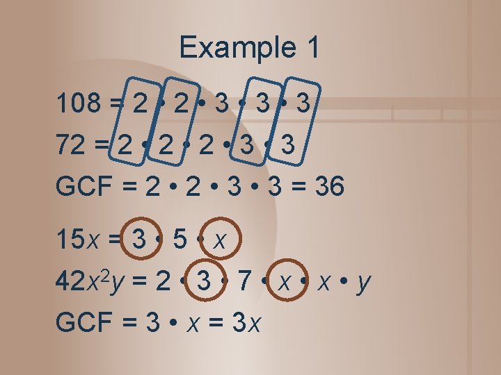 Example 1 108 = 2 • 3 • 3 72 = 2 • 2