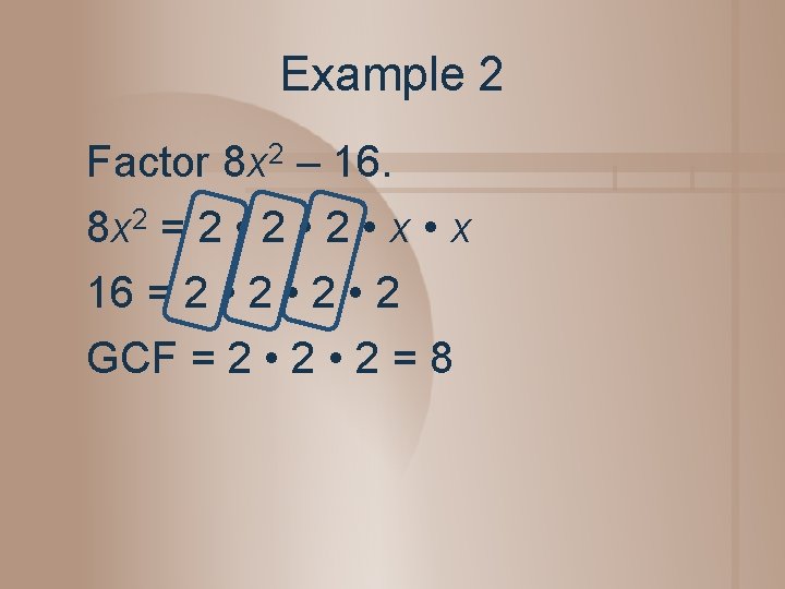 Example 2 Factor 8 x 2 – 16. 8 x 2 = 2 •