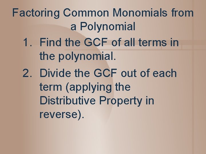Factoring Common Monomials from a Polynomial 1. Find the GCF of all terms in