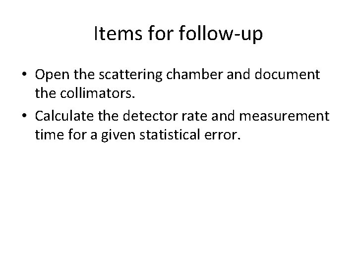 Items for follow-up • Open the scattering chamber and document the collimators. • Calculate