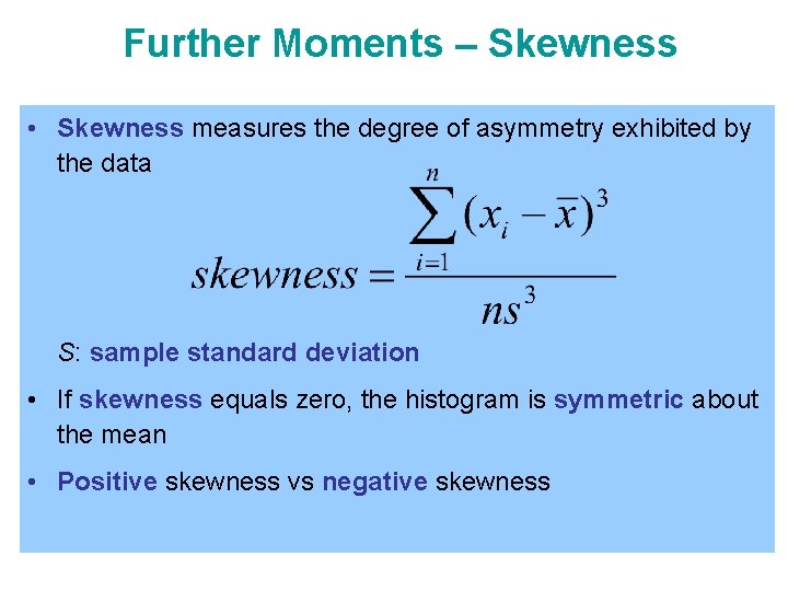 Further Moments – Skewness • Skewness measures the degree of asymmetry exhibited by the