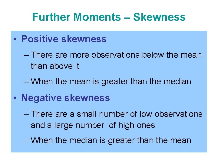 Further Moments – Skewness • Positive skewness – There are more observations below the