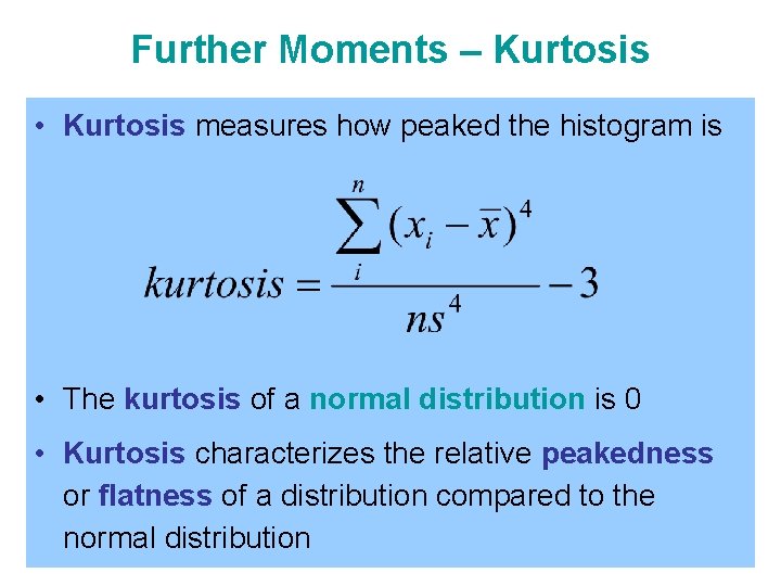 Further Moments – Kurtosis • Kurtosis measures how peaked the histogram is • The