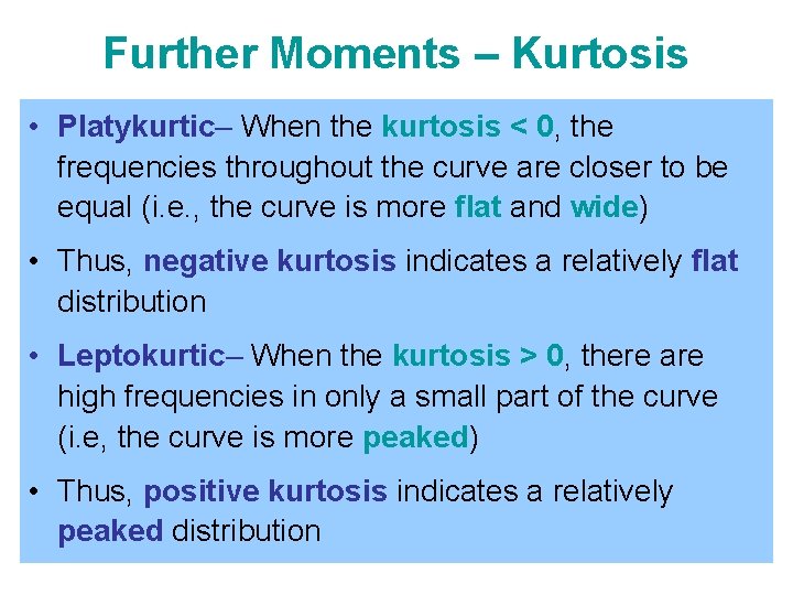 Further Moments – Kurtosis • Platykurtic– When the kurtosis < 0, the frequencies throughout