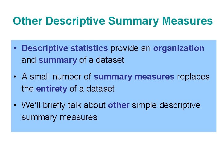 Other Descriptive Summary Measures • Descriptive statistics provide an organization and summary of a