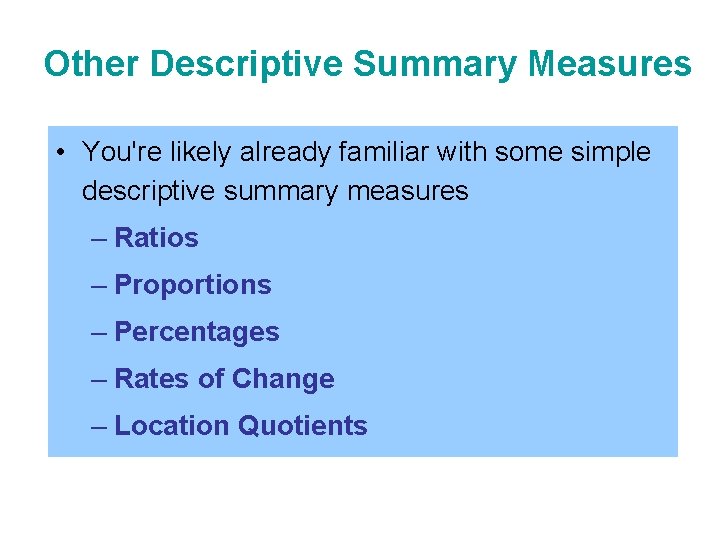 Other Descriptive Summary Measures • You're likely already familiar with some simple descriptive summary